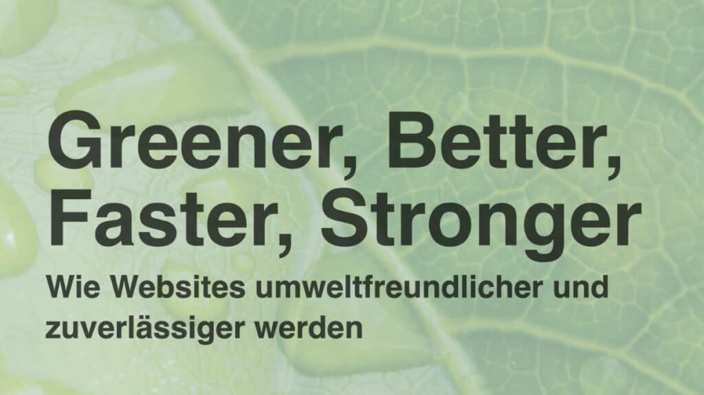 Greener, Better, Faster, Stronger – Wie Websites umweltfreundlicher und zuverlässiger werden